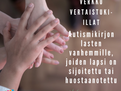 Käsiä päällekkäin. Teksti: Verkko vertaistuki-illat autismikirjon lasten vanhemmille, joiden lapsi on sijoitettu tai huostaanotettu.