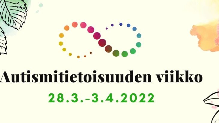 Autismitietoisuuden viikon banneri, joaa väripalloista koostuva infinity-merkki ja kasvillisuutta värilaikkujen taustalla. Autismitietoisuuden viikko 28.3.-3.4.2022.