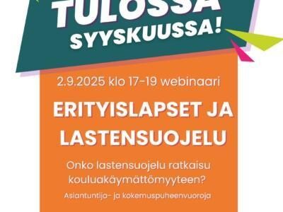 Tulossa syyskuussa! Webinaari erityislapset ja lastensuojelu – Onko lastensuojelu ratkaisu kouluakäymättömyyteen 2.9.2025 klo 17-19. Asiantuntija- ja kokemuspuheenvuoroja. Kasper- kasvatus- ja perheneuvonta ry- logo, ADHD-liitto ry- logo, Leijonaemot ry- logo, Autismiliitto ry- logo.