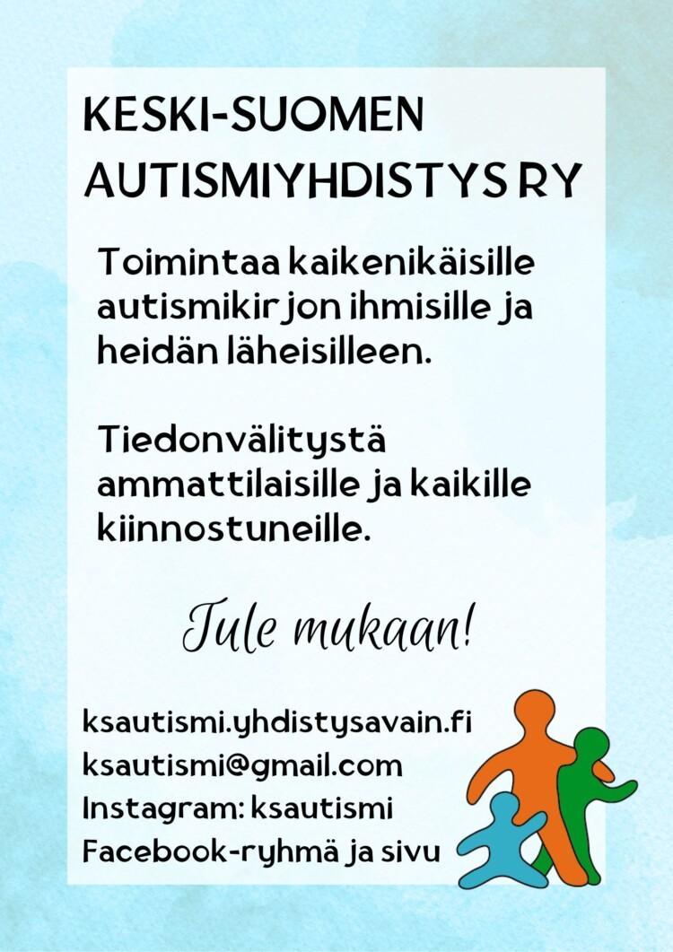 Tekstiä sisältävä kuva, jossa kutsutaan mukaan yhdistyksen toimintaan ja kerrotaan, että Keski-Suomen Autismiyhdistyksessä on toimintaa kaikenikäisille autismikirjon ihmisille ja heidän läheisilleen. Lisäksi tiedonvälitystä ammattilaisille ja kaikille asiasta kiinnostuneille. Yhdistuksen logo, ja yhteystiedot verkkosivuille, Is´nstagramiin, Facebokiin ja sähköposti.